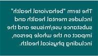 黑绿色方框上写着“行为健康”一词包括心理健康和物质使用/滥用以及对整个人的影响, including physical health.